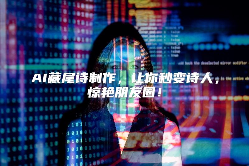 AI藏尾诗制作，让你秒变诗人，惊艳朋友圈！