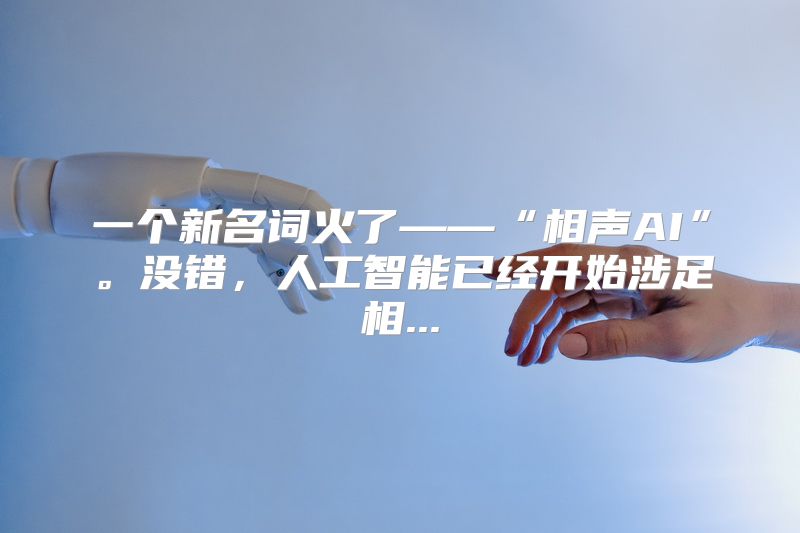 一个新名词火了——“相声AI”。没错，人工智能已经开始涉足相...