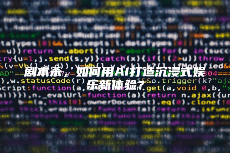 剧本杀，如何用AI打造沉浸式娱乐新体验？