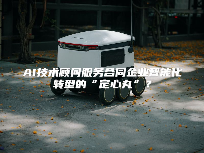 AI技术顾问服务合同企业智能化转型的“定心丸”？