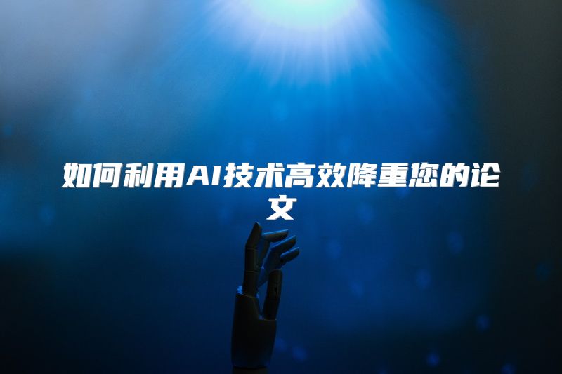 如何利用AI技术高效降重您的论文