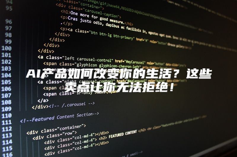 AI产品如何改变你的生活？这些卖点让你无法拒绝！
