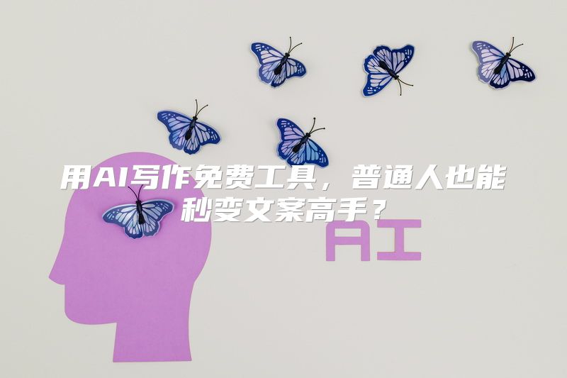 用AI写作免费工具，普通人也能秒变文案高手？