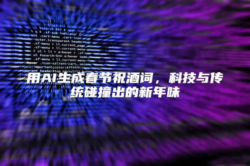 用AI生成春节祝酒词，科技与传统碰撞出的新年味