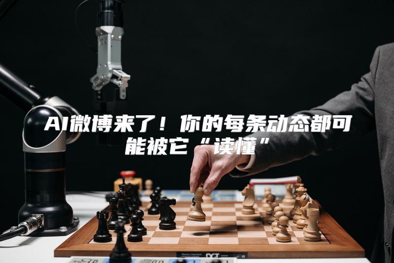 AI微博来了！你的每条动态都可能被它“读懂”