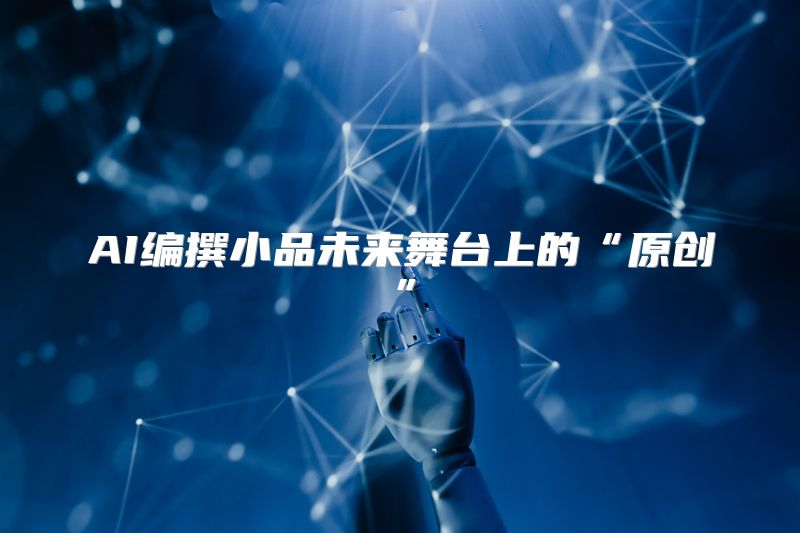 AI编撰小品未来舞台上的“原创”