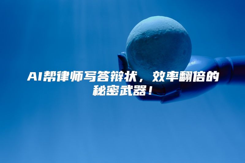 AI帮律师写答辩状，效率翻倍的秘密武器！