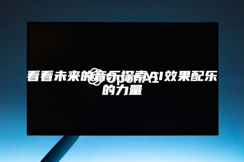 看看未来的音乐探索AI效果配乐的力量