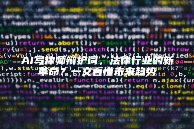 AI写律师辩护词，法律行业的新革命？一文看懂未来趋势