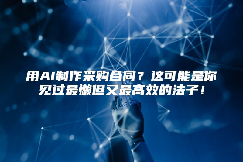用AI制作采购合同？这可能是你见过最懒但又最高效的法子！