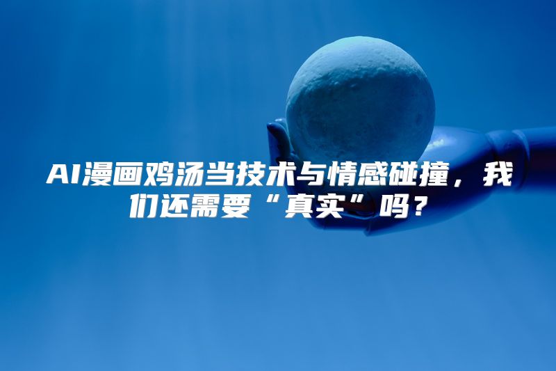 AI漫画鸡汤当技术与情感碰撞，我们还需要“真实”吗？