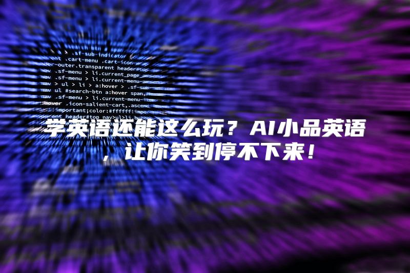 学英语还能这么玩？AI小品英语，让你笑到停不下来！