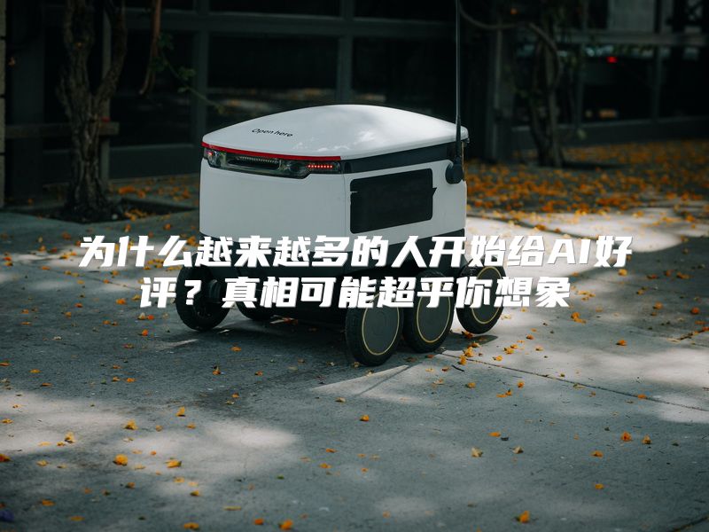 为什么越来越多的人开始给AI好评？真相可能超乎你想象