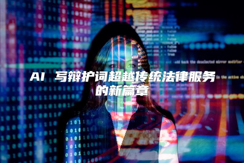 AI 写辩护词超越传统法律服务的新篇章