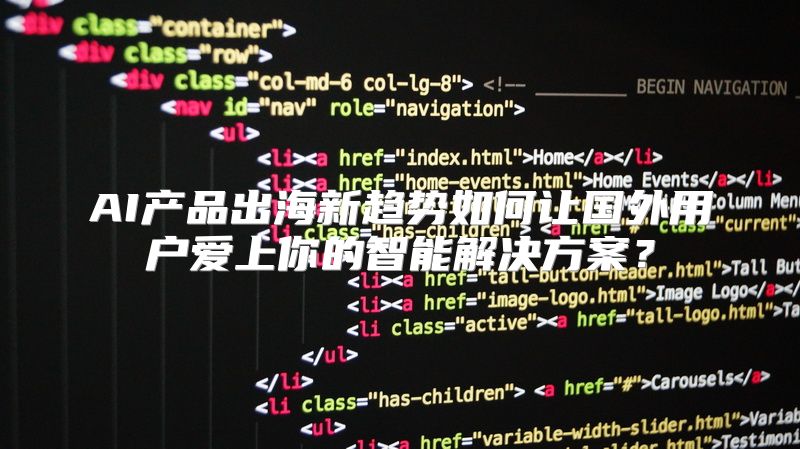 AI产品出海新趋势如何让国外用户爱上你的智能解决方案？