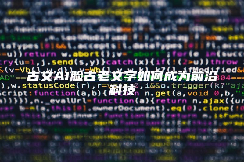 古文AI脸古老文字如何成为前沿科技