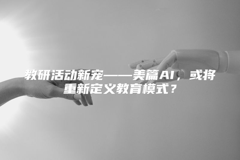 教研活动新宠——美篇AI，或将重新定义教育模式？