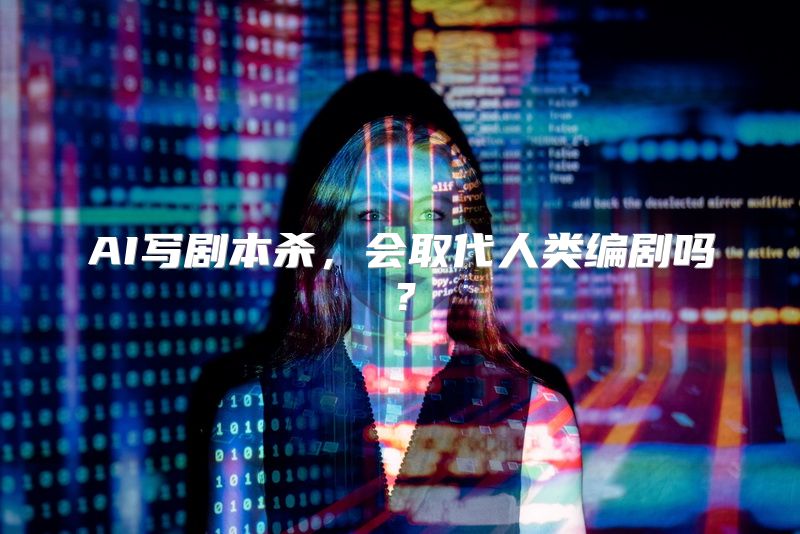 AI写剧本杀，会取代人类编剧吗？