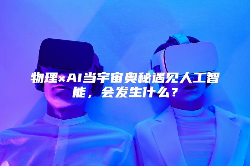 物理×AI当宇宙奥秘遇见人工智能，会发生什么？