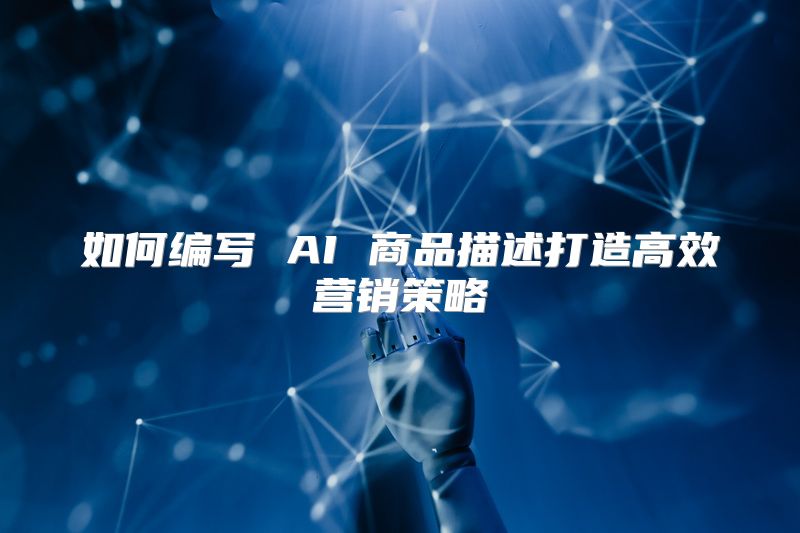 如何编写 AI 商品描述打造高效营销策略