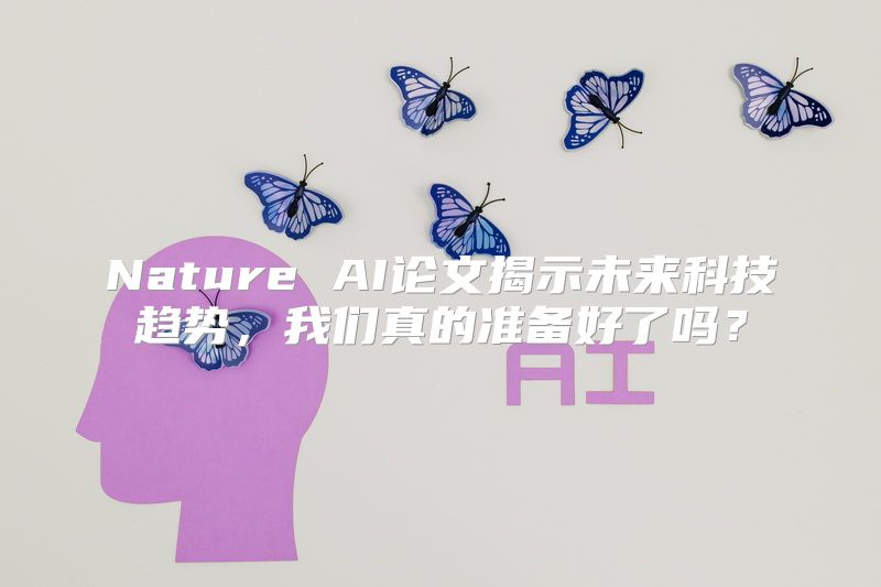 Nature AI论文揭示未来科技趋势，我们真的准备好了吗？