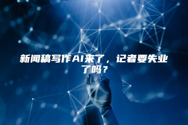 新闻稿写作AI来了，记者要失业了吗？