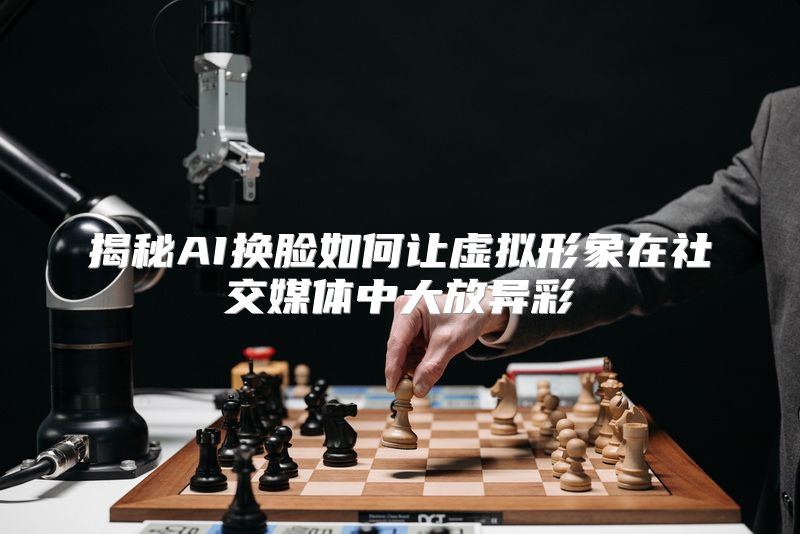 揭秘AI换脸如何让虚拟形象在社交媒体中大放异彩
