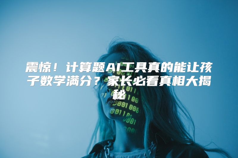 震惊！计算题AI工具真的能让孩子数学满分？家长必看真相大揭秘