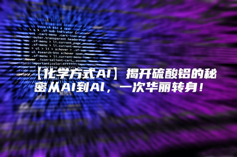 【化学方式AI】揭开硫酸铝的秘密从AI到Al，一次华丽转身！