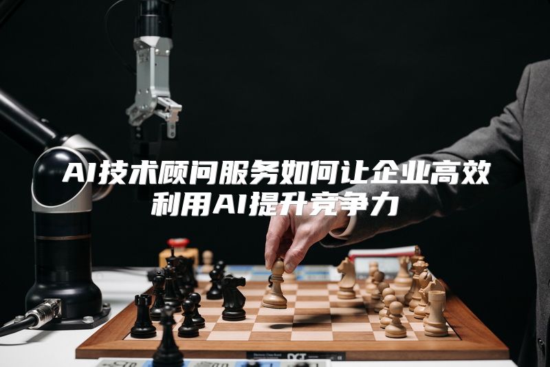 AI技术顾问服务如何让企业高效利用AI提升竞争力