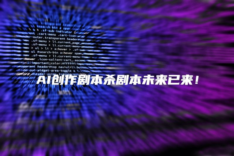 AI创作剧本杀剧本未来已来！