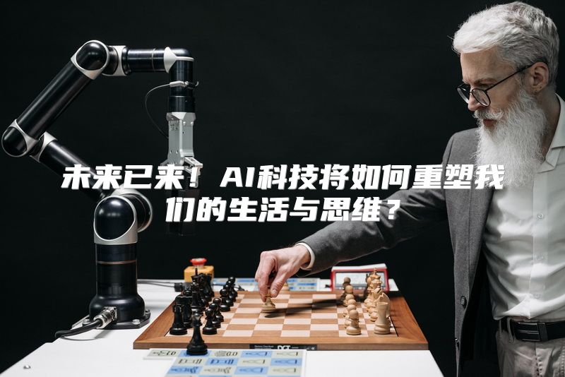 未来已来！AI科技将如何重塑我们的生活与思维？