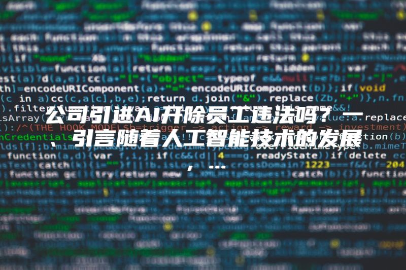 公司引进AI开除员工违法吗？一、引言随着人工智能技术的发展，...