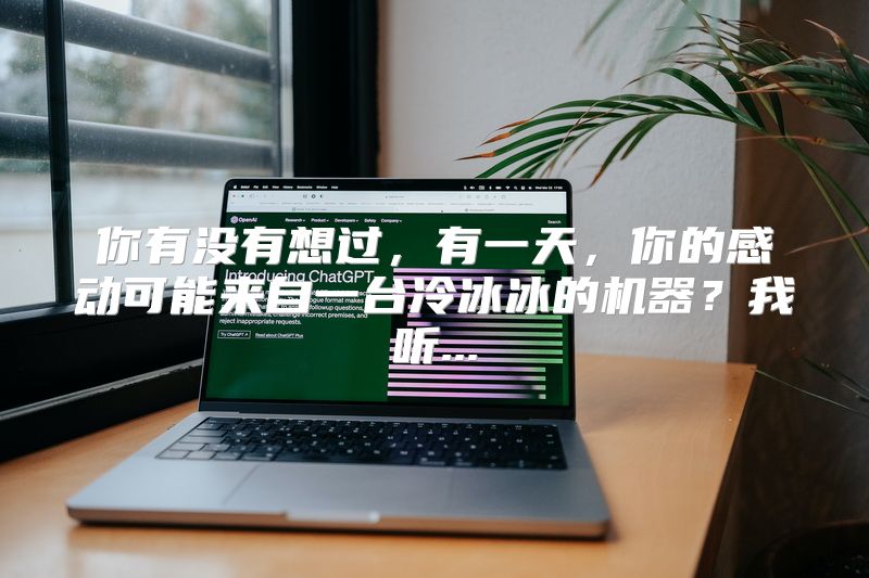 你有没有想过，有一天，你的感动可能来自一台冷冰冰的机器？我听...