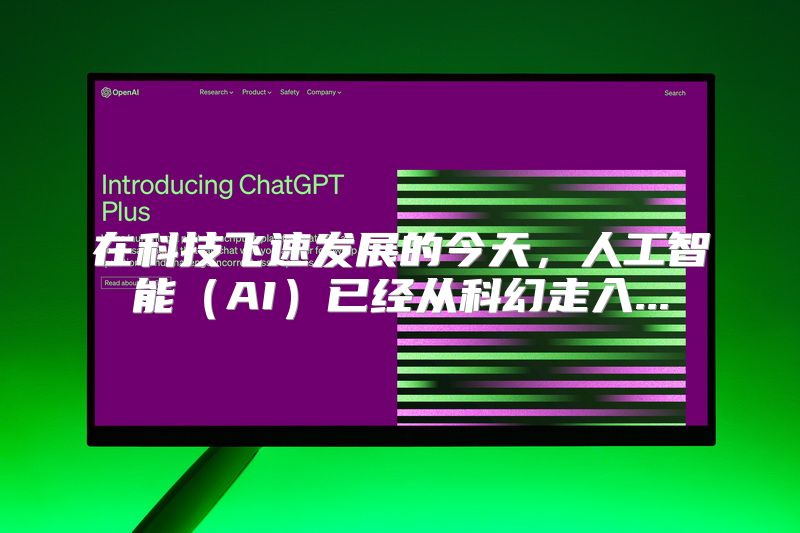 在科技飞速发展的今天，人工智能（AI）已经从科幻走入...