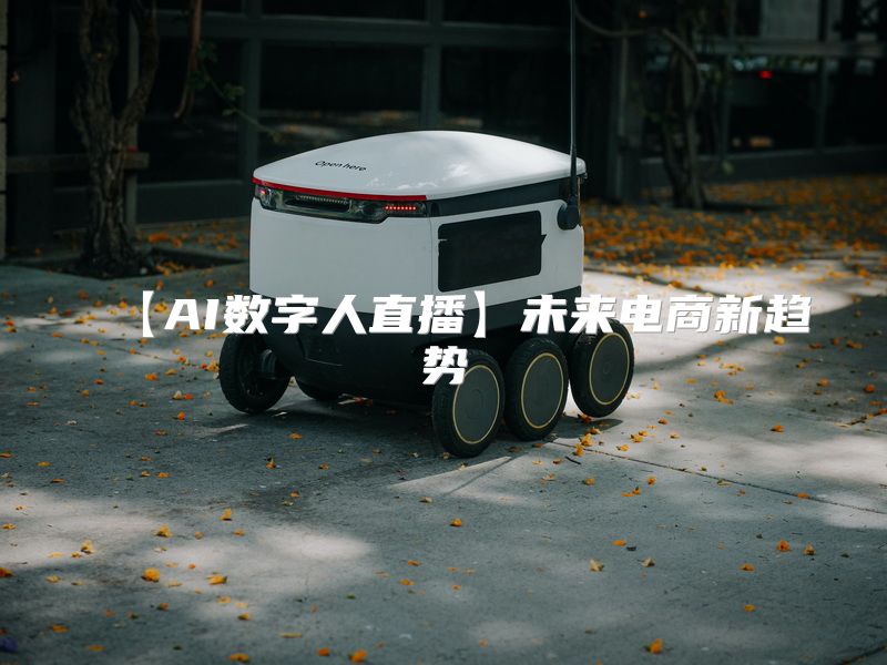 【AI数字人直播】未来电商新趋势