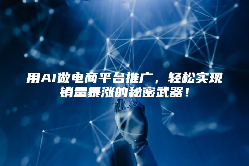 用AI做电商平台推广，轻松实现销量暴涨的秘密武器！