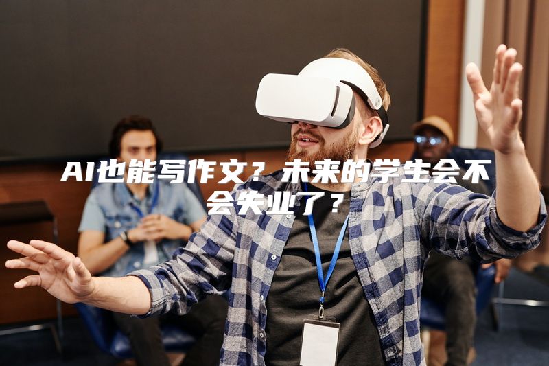 AI也能写作文？未来的学生会不会失业了？