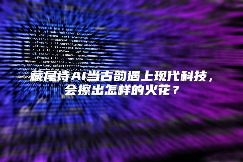 藏尾诗AI当古韵遇上现代科技，会擦出怎样的火花？