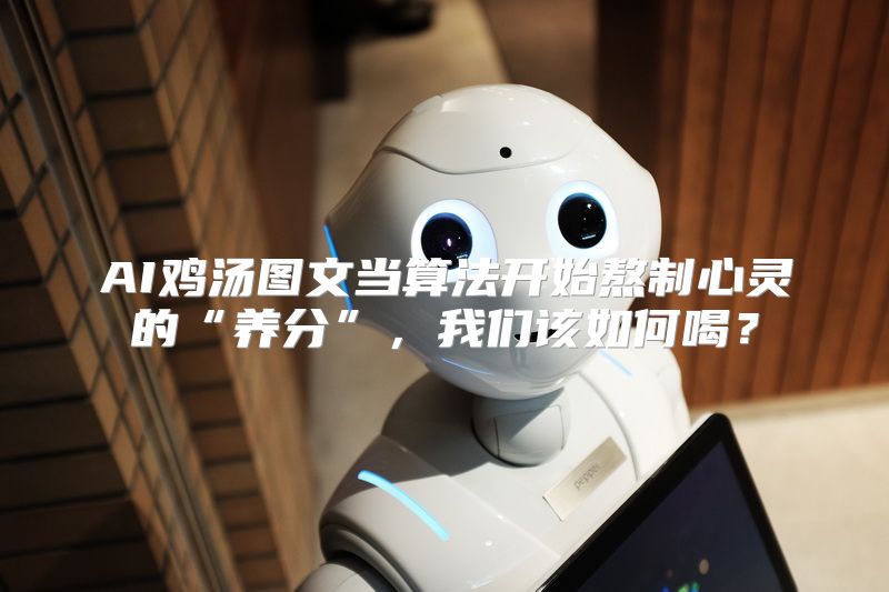 AI鸡汤图文当算法开始熬制心灵的“养分”，我们该如何喝？