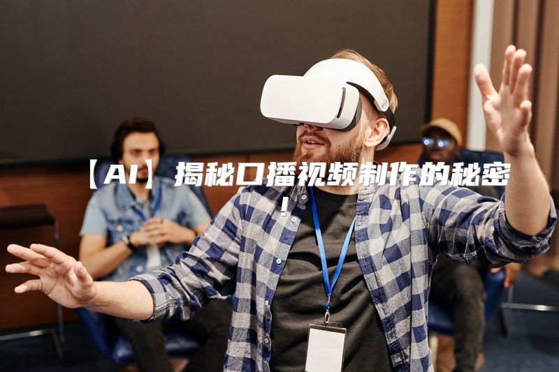 【AI】揭秘口播视频制作的秘密！