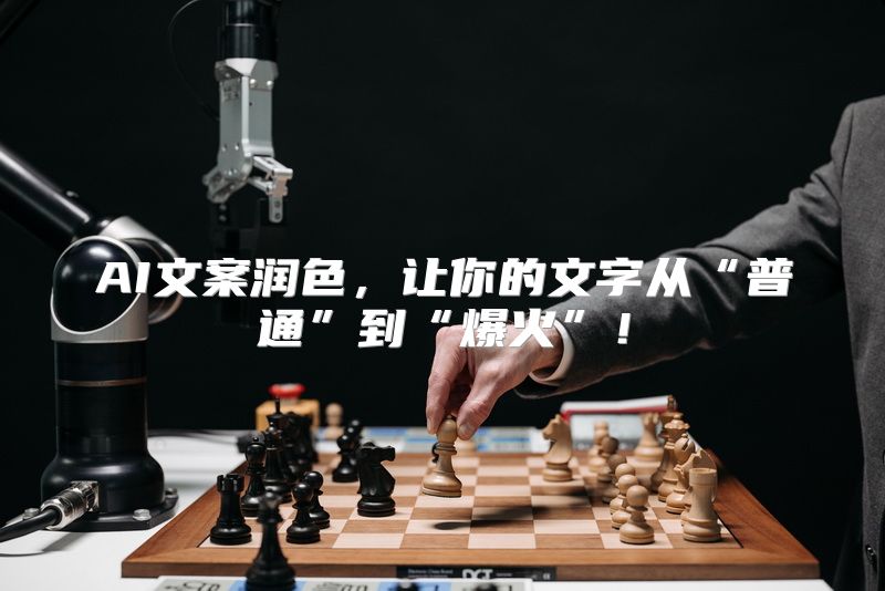AI文案润色，让你的文字从“普通”到“爆火”！