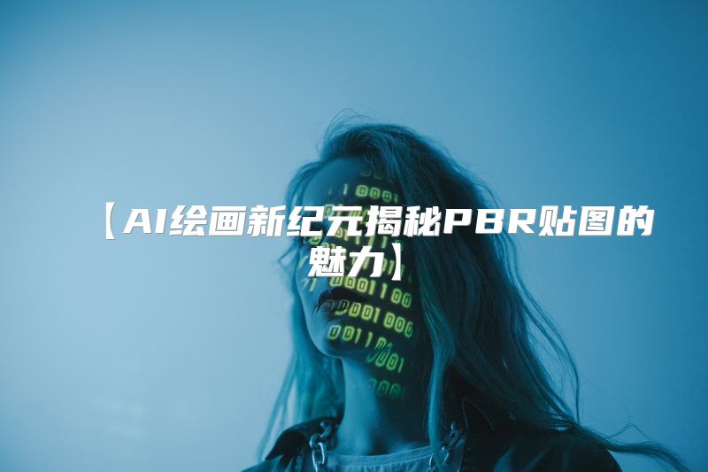 【AI绘画新纪元揭秘PBR贴图的魅力】