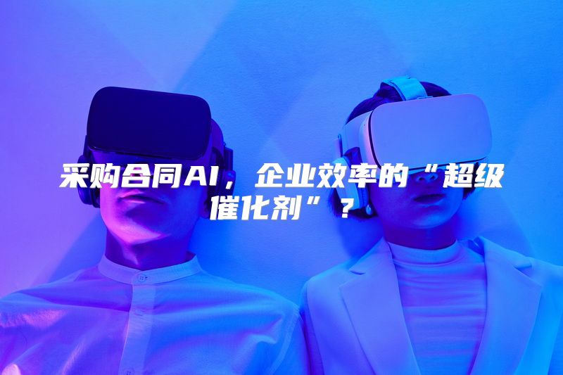采购合同AI，企业效率的“超级催化剂”？
