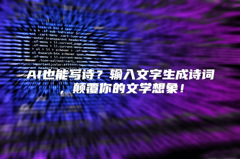 AI也能写诗？输入文字生成诗词，颠覆你的文学想象！