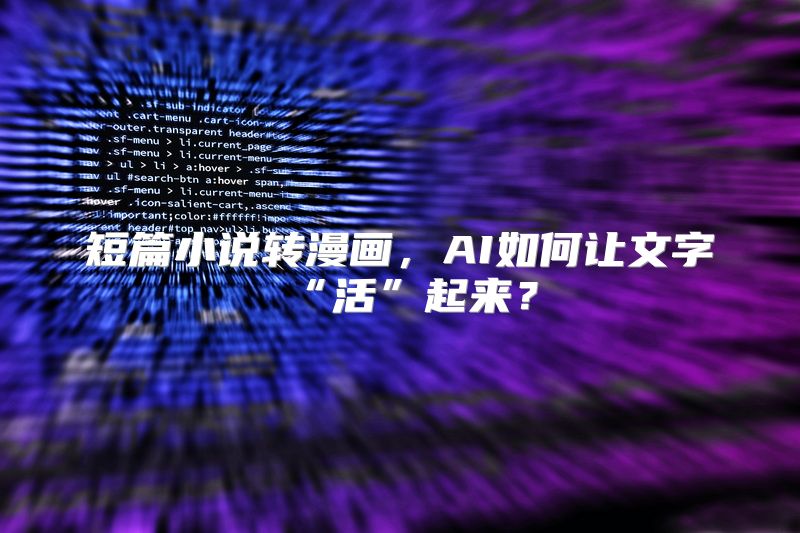 短篇小说转漫画，AI如何让文字“活”起来？