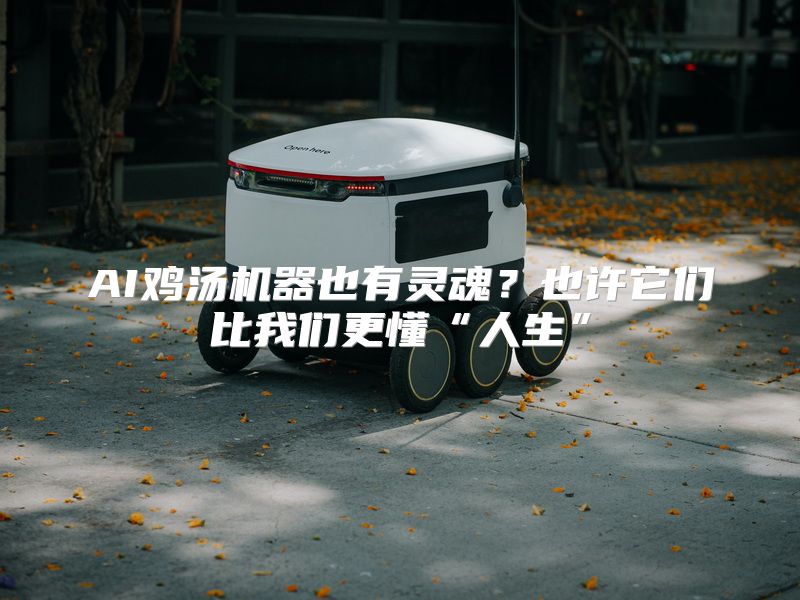 AI鸡汤机器也有灵魂？也许它们比我们更懂“人生”