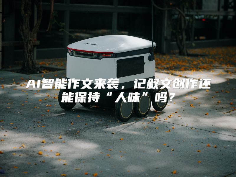 AI智能作文来袭，记叙文创作还能保持“人味”吗？