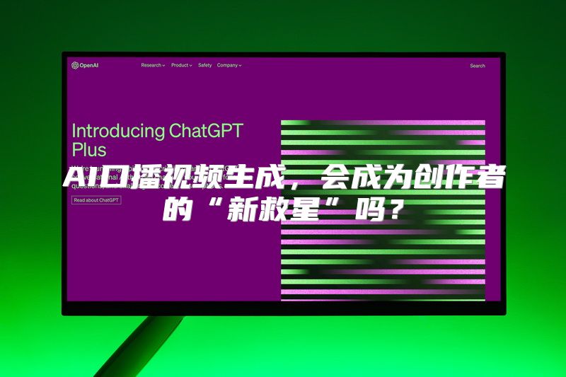 AI口播视频生成，会成为创作者的“新救星”吗？