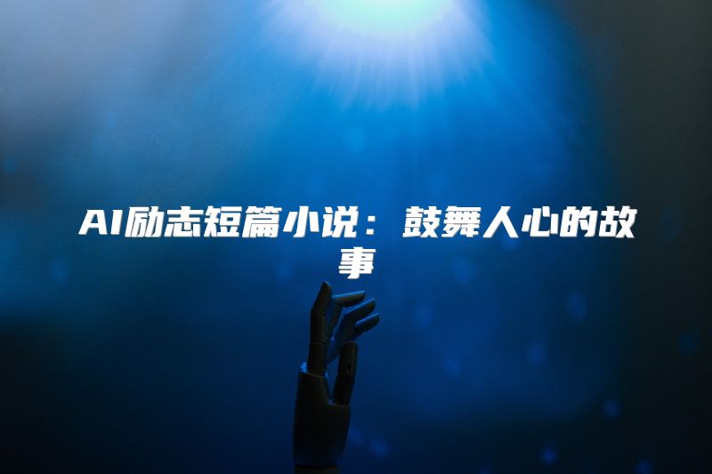 AI励志短篇小说：鼓舞人心的故事